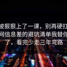 今天被狠狠上了一课，别再硬扛：91爆料网信息差的避坑清单我替你复盘了，看完少走三年弯路