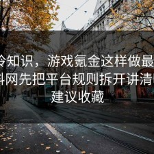 讲个冷知识，游戏氪金这样做最稳：91爆料网先把平台规则拆开讲清明白，建议收藏