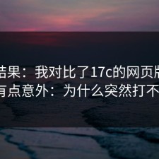 实测结果：我对比了17c的网页版，结果有点意外：为什么突然打不开？