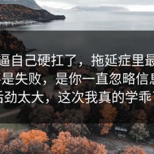 别再逼自己硬扛了，拖延症里最伤人的不是失败，是你一直忽略信息差，后劲太大，这次我真的学乖了