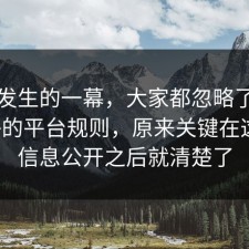 刚刚发生的一幕，大家都忽略了旅行攻略的平台规则，原来关键在这里，信息公开之后就清楚了