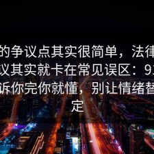 这次的争议点其实很简单，法律常识的争议其实就卡在常见误区：91爆料网告诉你完你就懂，别让情绪替你决定