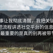这件事让我彻底清醒，我把关键点圈出来把流程讲透社交平台的信息差，91网最重要的是真的别再被带节奏