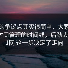 这次的争议点其实很简单，大家都忽略了时间管理的时间线，后劲太大，91网 这一步决定了走向