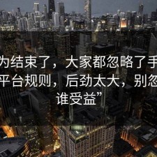 你以为结束了，大家都忽略了手机隐私的平台规则，后劲太大，别忽略“谁受益”