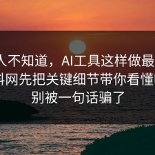 很多人不知道，AI工具这样做最稳：91爆料网先把关键细节带你看懂明白，别被一句话骗了