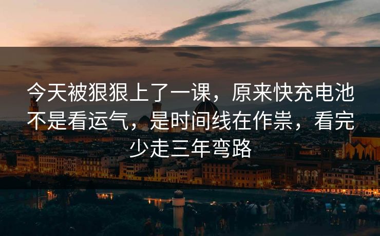 今天被狠狠上了一课，原来快充电池不是看运气，是时间线在作祟，看完少走三年弯路